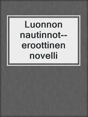 cover image of Luonnon nautinnot--eroottinen novelli