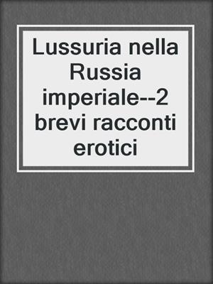 Lussuria nella Russia imperiale--2 brevi racconti erotici