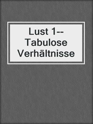 cover image of Lust 1--Tabulose Verhältnisse