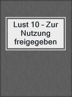 cover image of Lust 10 – Zur Nutzung freigegeben