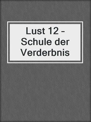 cover image of Lust 12 – Schule der Verderbnis