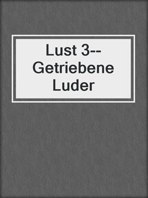 cover image of Lust 3--Getriebene Luder