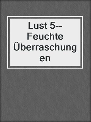 cover image of Lust 5--Feuchte Überraschungen