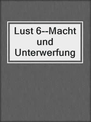cover image of Lust 6--Macht und Unterwerfung
