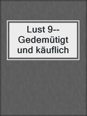 cover image of Lust 9--Gedemütigt und käuflich
