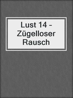 cover image of Lust 14 – Zügelloser Rausch
