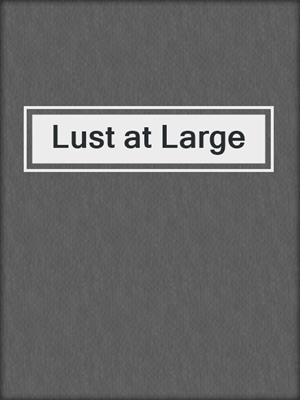 cover image of Lust at Large