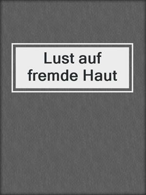 cover image of Lust auf fremde Haut