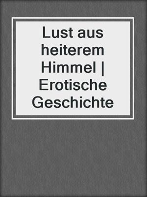 cover image of Lust aus heiterem Himmel | Erotische Geschichte