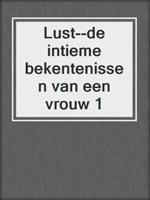 cover image of Lust--de intieme bekentenissen van een vrouw 1