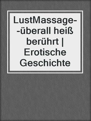 cover image of LustMassage--überall heiß berührt | Erotische Geschichte