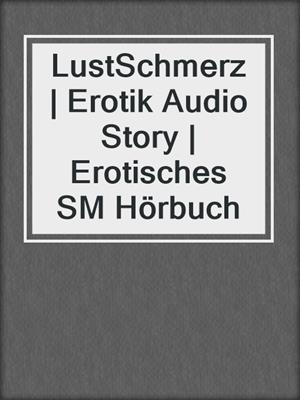 cover image of LustSchmerz | Erotik Audio Story | Erotisches SM Hörbuch