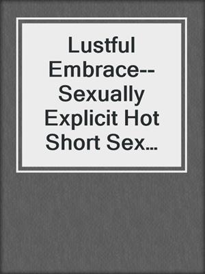 cover image of Lustful Embrace--Sexually Explicit Hot Short Sex Stories