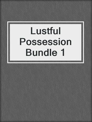 cover image of Lustful Possession Bundle 1