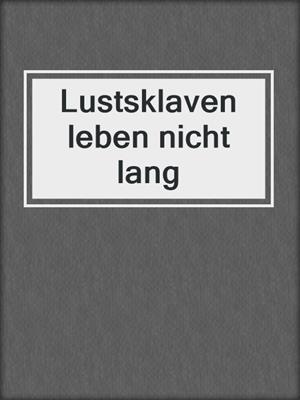 cover image of Lustsklaven leben nicht lang