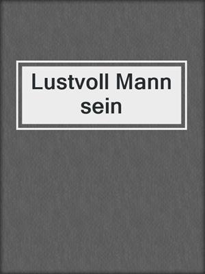 cover image of Lustvoll Mann sein