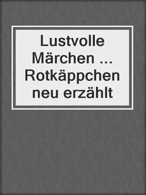 cover image of Lustvolle Märchen ... Rotkäppchen neu erzählt