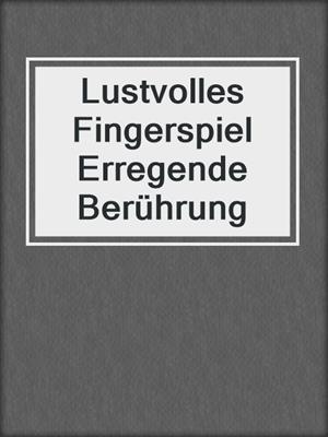 cover image of Lustvolles Fingerspiel Erregende Berührung