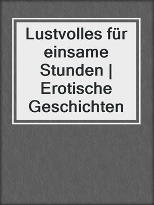 cover image of Lustvolles für einsame Stunden | Erotische Geschichten