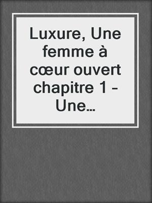 cover image of Luxure, Une femme à cœur ouvert chapitre 1 – Une nouvelle érotique