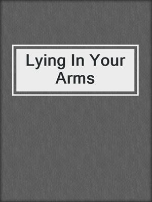 cover image of Lying In Your Arms