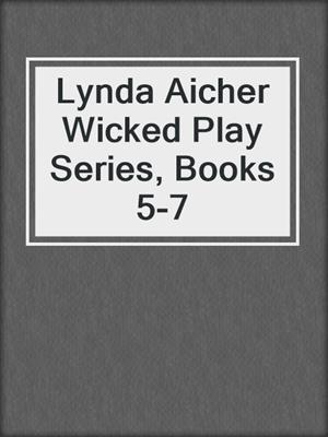 cover image of Lynda Aicher Wicked Play Series, Books 5-7