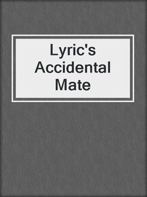 cover image of Lyric's Accidental Mate