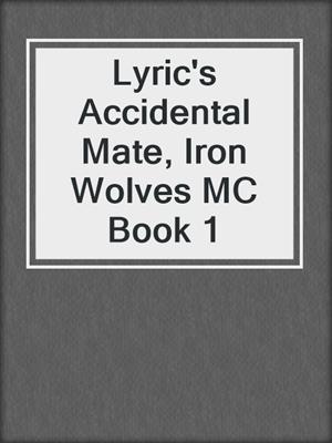 cover image of Lyric's Accidental Mate, Iron Wolves MC Book 1