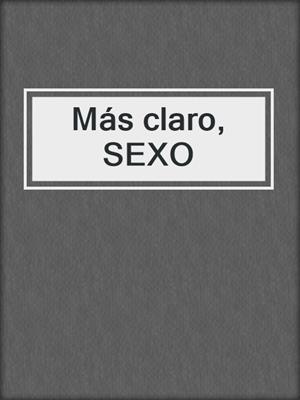cover image of Más claro, SEXO