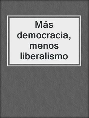 Más democracia, menos liberalismo