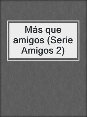 cover image of Más que amigos (Serie Amigos 2)