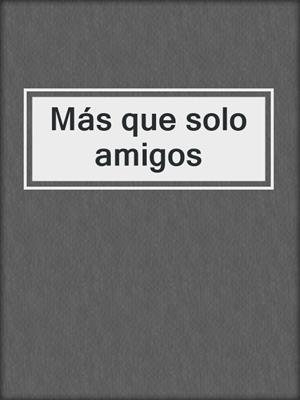 cover image of Más que solo amigos