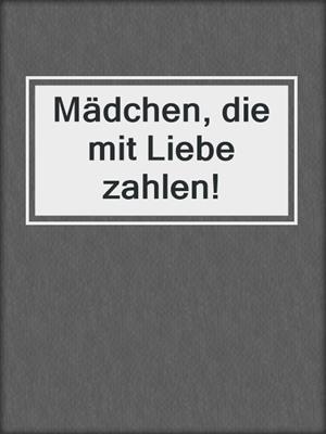 cover image of Mädchen, die mit Liebe zahlen!