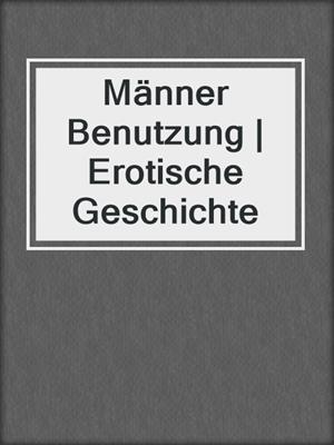 cover image of Männer Benutzung | Erotische Geschichte
