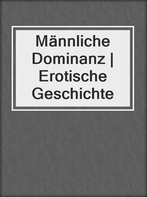 cover image of Männliche Dominanz | Erotische Geschichte