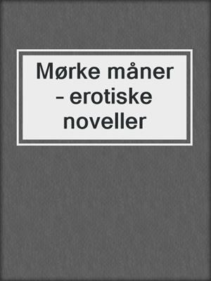 cover image of Mørke måner – erotiske noveller