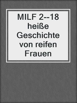 cover image of MILF 2--18 heiße Geschichte von reifen Frauen