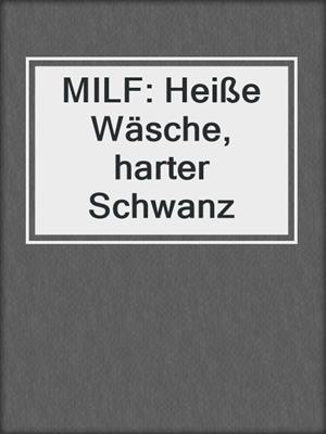 cover image of MILF: Heiße Wäsche, harter Schwanz