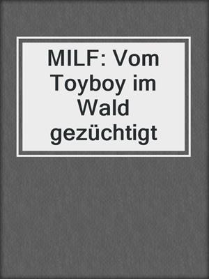 cover image of MILF: Vom Toyboy im Wald gezüchtigt
