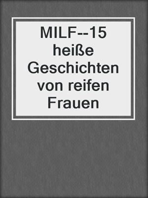cover image of MILF--15 heiße Geschichten von reifen Frauen