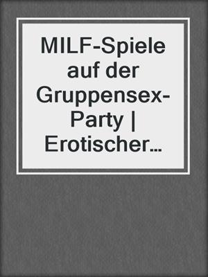 cover image of MILF-Spiele auf der Gruppensex-Party | Erotischer Roman