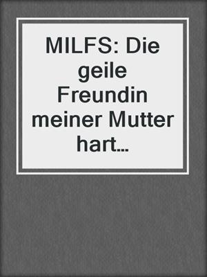 cover image of MILFS: Die geile Freundin meiner Mutter hart rangenommen!