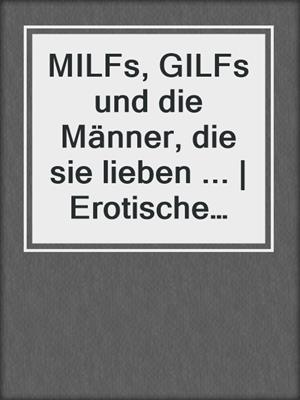 cover image of MILFs, GILFs und die Männer, die sie lieben ... | Erotische Geschichten
