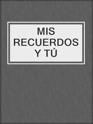 cover image of MIS RECUERDOS Y TÚ