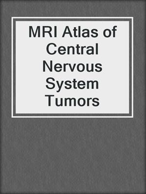 MRI Atlas of Central Nervous System Tumors