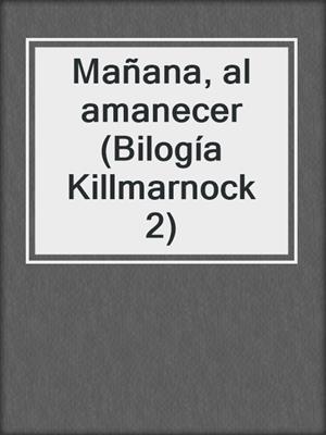 cover image of Mañana, al amanecer (Bilogía Killmarnock 2)