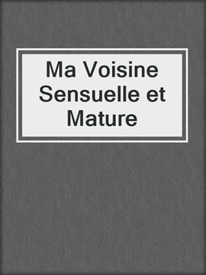 cover image of Ma Voisine Sensuelle et Mature