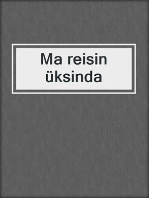Ma reisin üksinda