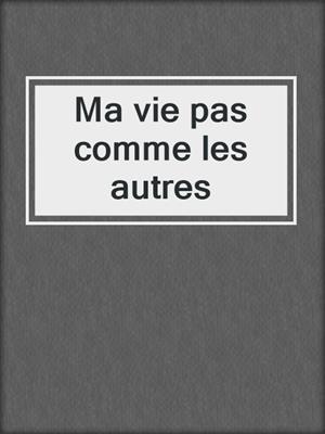 cover image of Ma vie pas comme les autres
