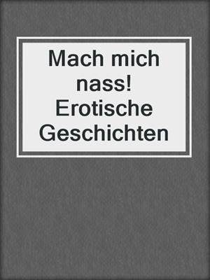 cover image of Mach mich nass! Erotische Geschichten